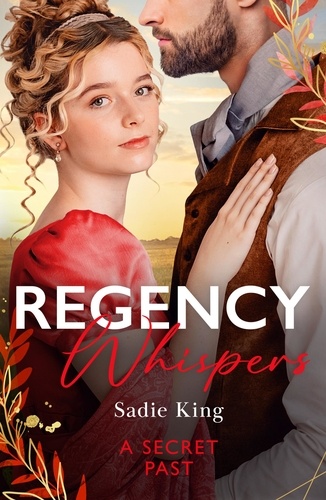 Sadie King - Regency Whispers: A Secret Past - Spinster with a Scandalous Past / Rescuing the Runaway Heiress.