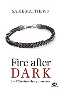 Sadie Matthews - Fire after dark Tome 3 : L'étreinte des promesses.