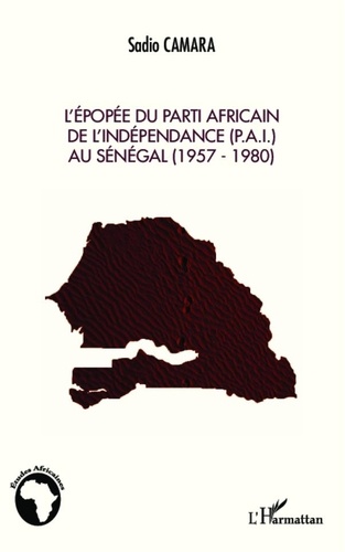 Sadio Camara - L'épopée du Parti Africain de l'Indépendance (P.A.I) au Sénégal (1957-1980).
