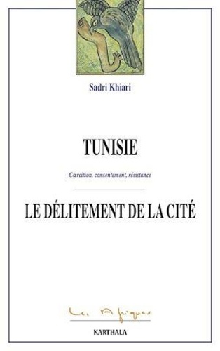 Sadri Khiari - Tunisie : le délitement de la cité - Coercition, consentement, résistance.