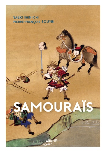 Saeki Shin'ichi et Pierre-François Souyri - Samouraïs - Du dit des Heiké à l'invention du Bushidô.