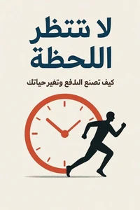 لا تنتظر اللحظة: كيف تصنع الدافع وتغير حياتك.