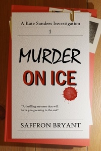  Saffron Bryant - Murder on Ice - A Kate Sanders Investigation, #1.