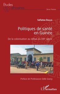 Safiatou Diallo - Politiques de santé en Guinée - De la colonisation au début du XXIe siècle.