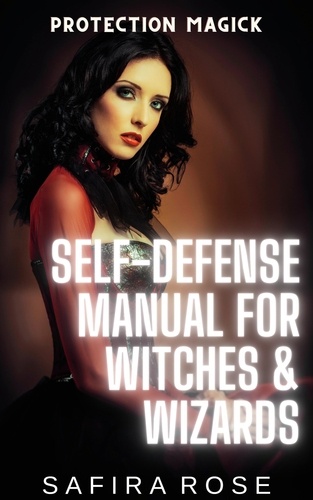  Safira Rose - Protection Magick: Self-Defense Manual for Witches &amp; Wizards.