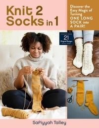 Safiyyah Talley et Jeanette Sloan - Knit 2 Socks in 1 - Discover the Easy Magic of Turning One Long Sock into a Pair! Choose from 21 Original Designs, in All Sizes.