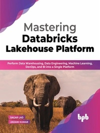 Sagar Lad et  Anjani Kumar - Mastering Databricks Lakehouse Platform: Perform Data Warehousing, Data Engineering, Machine Learning, DevOps, and BI into a Single Platform (English Edition).