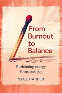 From Burnout to Balance: Reclaiming Energy, Focus, and Joy