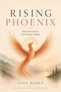 Rising Phoenix: Small Intentions for Lasting Change