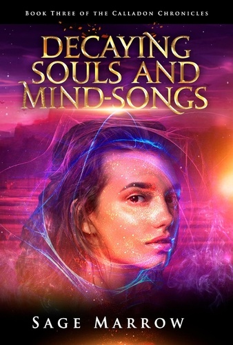  Sage Marrow - Decaying Souls and Mind-Songs - The Calladon Chronicles, #3.