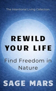 Rewild Your Life: : Find Freedom in Nature