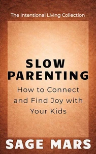Slow Parenting: How to Connect and Find Joy with Your Kids.
