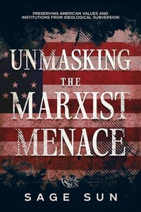  sage sun - Unmasking the Marxist Menace - The Anti-Marxist Chronicles: Defending America Against Marxist Ideology, #1.