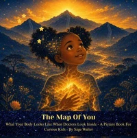 The Map Of You : What Your Body Looks Like When Doctors Look Inside - A Picture Book For Curious Kids