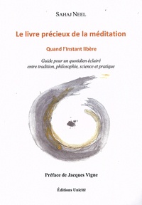 Sahaj Neel - Le livre précieux de la méditation - Quand l'instant libère.