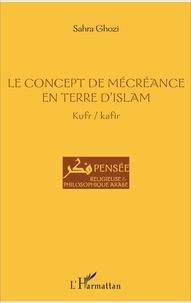 Sahra Ghozi - Le concept de mécréance en terre d'islam - Kufr/kafir.