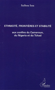 Saïbou Issa - Ethnicité, frontières et stabilité aux confins du Cameroun, du Nigeria et du Tchad.
