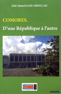 Saïd Ahmed Saïd Abdillah - Comores - D'une République à l'autre.