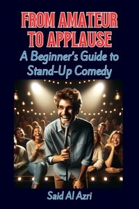  Said Al Azri - From Amateur to Applause: A Beginner’s Guide to Stand-Up Comedy - Life, Hobbies, and Careers Series, #1.