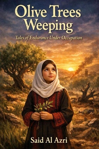 Olive Trees Weeping: Tales of Endurance Under... - Said Al Azri ...