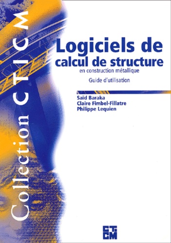 Saïd Baraka et Claire Fimbel-Fillatre - Logiciels de calcul de structure en construction metallique - Guide d'utilisation.