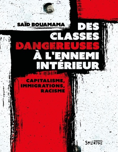 Des classes dangereuses à l'ennemi intérieur. Capitalisme, immigrations, racisme : une contre-histoire de la France