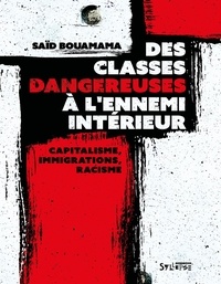 Saïd Bouamama - Des classes dangereuses à l'ennemi intérieur - Capitalisme, immigrations, racisme : une contre-histoire de la France.