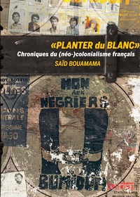 Saïd Bouamama - "Planter du blanc" - Chroniques du (néo-)colonialisme français.