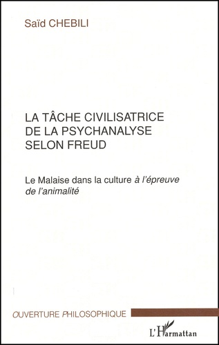 Saïd Chebili - La Tache Civilisatrice De La Psychanalyse Selon Freud. Le Malaise Dans La Culture A L'Epreuve De L'Animalite.