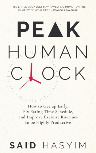  Said Hasyim - Peak Human Clock: How to Get up Early, Fix Eating Time Schedule, and Improve Exercise Routines to be Highly Productive - Peak Productivity, #1.