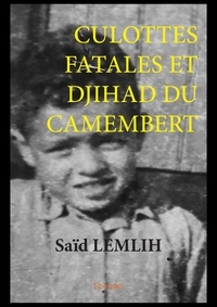 Saïd Lemlih - Culottes fatales et djihad du camembert.