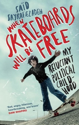 Saïd Sayrafiezadeh - When Skateboards Will Be Free - My Reluctant Political Childhood.