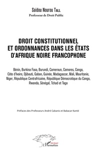 Saïdou Nourou Tall - Droit constitutionnel et ordonnance dans les Etats d'Afrique noire francophone - Bénin, Burkina Faso, Burundi, Cameroun, Comores, Congo, Côte d'Ivoire, Djibouti, Gabon, Guinée, Madagascar, Mali, Mauritanie, Niger, République Centrafricaine....