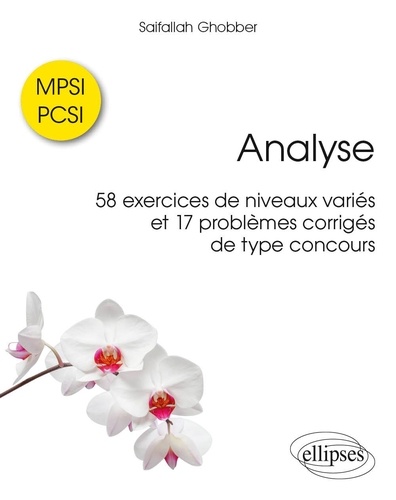 Analyse. 58 exercices de niveaux variés et 17 problèmes corrigés de type concours MPSI / PCSI