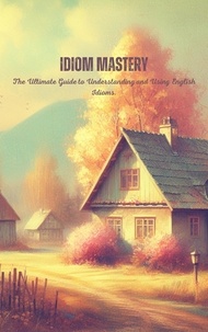  Saiful Alam - Idiom Mastery: The Ultimate Guide to Understanding and Using English Idioms.