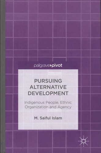 Saiful Islam - Pursuing Alternative Development: Indigenous Peaople, Ethnic Organization and Agency.
