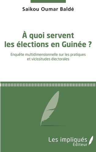 A quoi servent les élections en Guinée ?. Enquête multidimensionnelle sur les pratiques et vicissitudes électorales