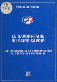 Le savoir-faire du faire-savoir : Les techniques de la communication au service de l'entreprise