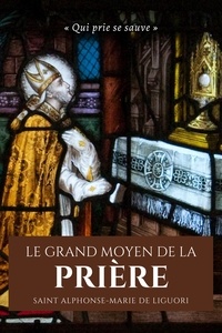 Saint Alphonse-Marie De Liguori - Le Grand Moyen de la Prière.