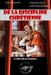 Saint Augustin et M. Burleraux - De la discipline chrétienne [édition intégrale revue et mise à jour].