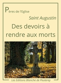 Saint Augustin Saint Augustin - Des devoirs à rendre aux morts.