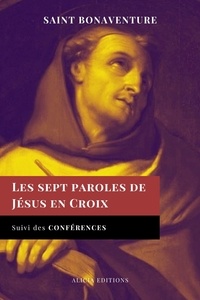 Saint Bonaventure - Les sept paroles de Jésus en Croix - Suivi des Conférences.