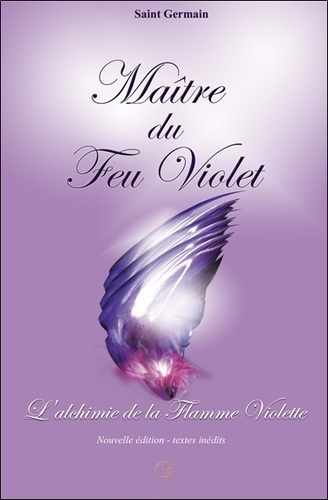 Maître du Feu Violet. L'Alchimie de la Flamme Violette  édition revue et augmentée