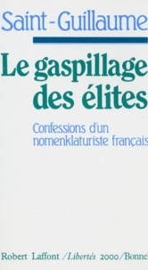  Saint-Guillaume - Le Gaspillage Des Elites. Confessions D'Un Nomenklaturiste Francais.