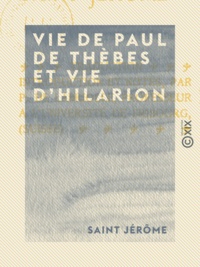 Saint Jérôme et Pierre de Labriolle - Vie de Paul de Thèbes et vie d'Hilarion.