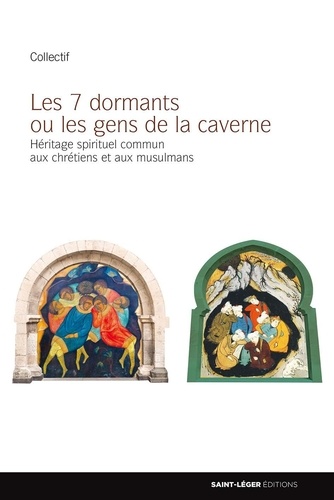  Saint-Léger éditions - Les sept dormants ou les gens de la caverne - Héritage spirituel commun aux chrétiens et aux musulmans.