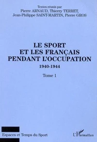 Le sport et les Français pendant l'Occupation 1940-1944. Tome 1