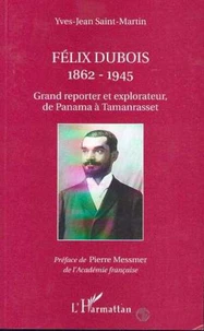 FELIX DUBOIS 1862-1945. Grand reporter et explorateur de Panama à Tamanrasset