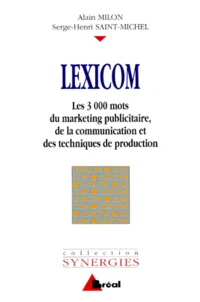 Lexicom. Les 3000 Mots Du Marketing Publicitaire, De La Communication Et Des Techniques De Production