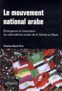 Le mouvement national arabe. Emergence et maturation du nationalisme arabe de la Nahda au Baas